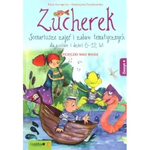 Zucherek. Scenariusze zajęć i zabaw tematycznych dla zuchów i dzieci 6 -12 lat. Wyczieczki nad wodę - Róża Karwecka, Katarzyna Paszkowska - książka