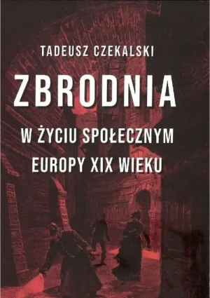 Zbrodnia w życiu społecznym Europy XIX wieku - Tadeusz Czekalski - książka