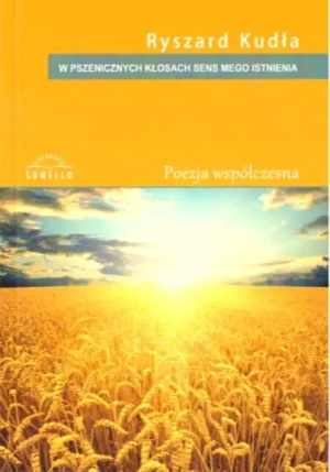 W pszenicznych kłosach sens mego istnienia - Ryszard Kudła - książka