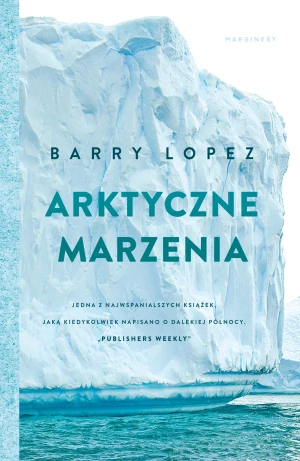 Arktyczne marzenia - Barry Lopez - książka