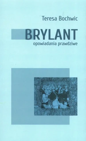 Brylant opowiadania prawdziwe Tom I - Teresa Bochwic - książka