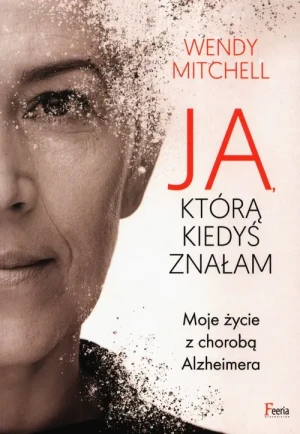 Ja, którą kiedyś znałam. Moje życie z chorobą Alzheimera - Wendy Mitchell - książka