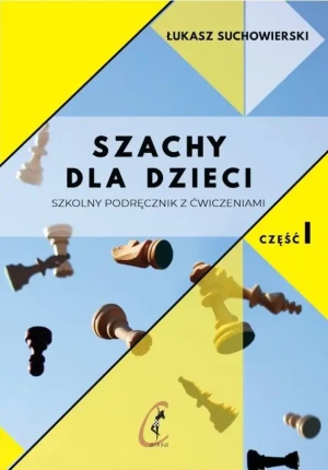 Szachy dla dzieci. Szkolny podręcznik z ćwiczeniami. Część 1 - Łukasz Suchowierski - książka