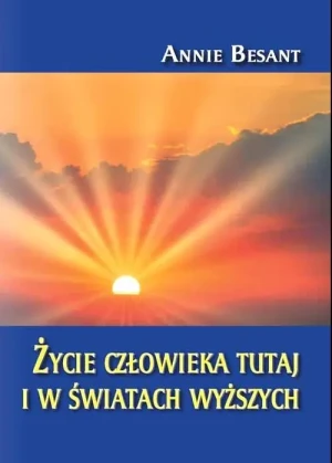 Życie człowieka tutaj i w światach wyższych - Annie Besant - książka