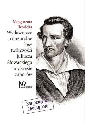 Wydawnicze i cenzuralne losy twórczości Juliusza Słowackiego w okresie zaborów - Małgorzata Rowicka - książka