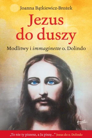 Jezus do duszy. Modlitwy i immaginette o. Dolindo - Joanna Bątkiewicz-Brożek - książka