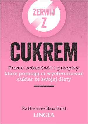 Zerwij z cukrem. Proste wskazówki i przepisy, które pomogą ci wyeliminować cukier ze swojej diety - Katherine Bassford - książka