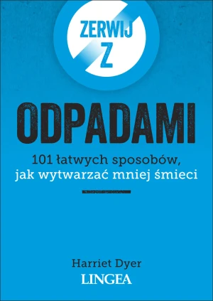 Zerwij z odpadami. 101 łatwych sposobów, jak wytwarzać mniej śmieci - Harriet Dyer - książka