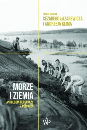 Morze i ziemia. Antologia reportaży z Pomorza - Cezary Łazarewicz, Andrzej Klim - książka