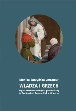 Władza i grzech. Supliki z terenów metropolii gnieźnieńskiej do Penitencjarii Apostolskiej w XV wieku - Monika Saczyńska-Vercamer - książka