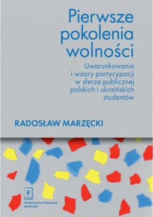 Pierwsze pokolenia wolności. Uwarunkowania i wzory partycypacji w sferze publicznej polskich i ukraińskich studentów - Magdalena Gorzelany-Dziadkowiec - książka