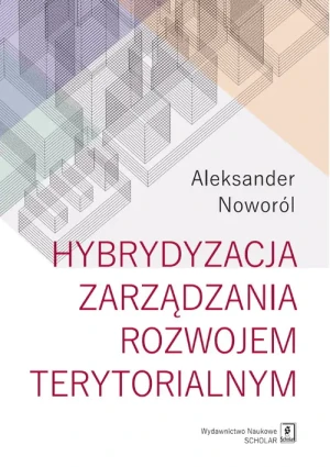 Hybrydyzacja zarządzania rozwojem terytorialnym - Aleksander Noworól - książka