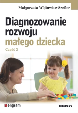 Diagnozowanie rozwoju małego dziecka. Część 2 - Małgorzata Wójtowicz-Szefler - książka