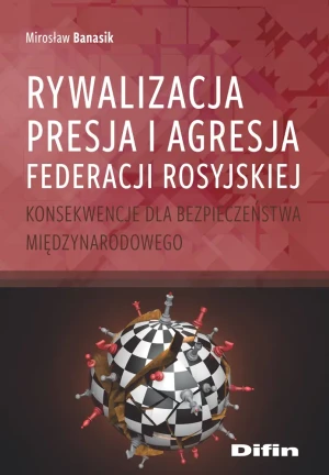 Rywalizacja presja i agresja Federacji Rosyjskiej - Mirosław Banasik - książka