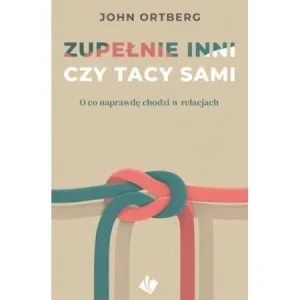 Zupełnie inni czy tacy sami - John Ortberg - książka