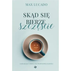 Skąd bierze się szczęście - Max Lucado - książka