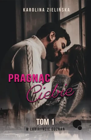 Pragnąc Ciebie. W labiryncie doznań. Tom 1 - Karolina Zielińska - książka