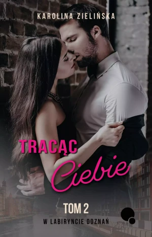 Tracąc Ciebie. W labiryncie doznań. Tom 2 - Karolina Zielińska - książka
