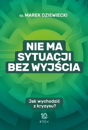 Nie ma sytuacji bez wyjścia. Jak wychodzić z kryzysu? - Marek Dziewiecki - książka