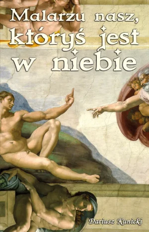 Malarzu nasz, któryś jest w niebie - Dariusz Kunicki - książka