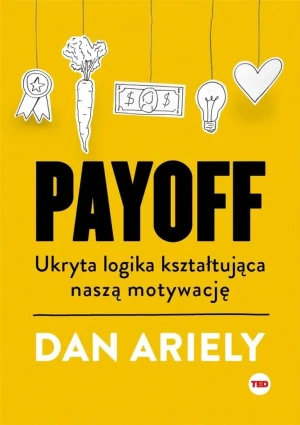 Payoff. Ukryta logika kształtująca naszą motywację - Dan Ariely - książka