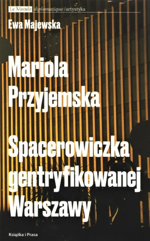Mariola Przyjemska Spacerowiczka gentryfikowanej Warszawy - Ewa Majewska - książka