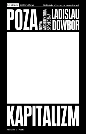 Poza kapitalizm. Nowa architektura społeczna - Dowbor Ladislau - książka