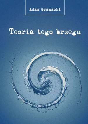 Teoria tego brzegu - Adam Granacki - książka
