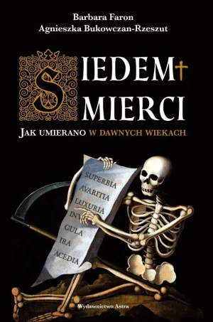 Siedem śmierci. Jak umierano w dawnych wiekach - Agnieszka Bukowczan-Rzeszut - książka