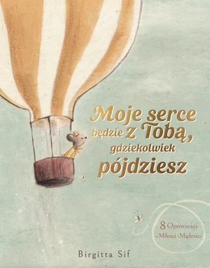 Moje serce będzie z Tobą, gdziekolwiek pójdziesz. 8 opowieści o miłości i mądrości - Birgitta Sif - książka