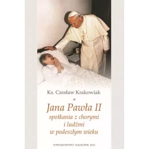 Jana Pawła II spotkania z chorymi i ludźmi w podeszłym wieku - Czesław Krakowiak - książka