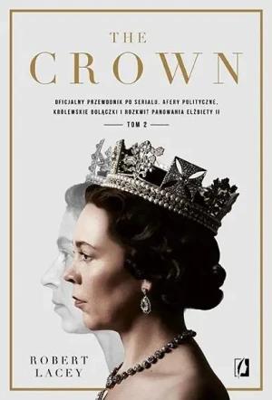 The Crown. Oficjalny przewodnik po serialu. Afery polityczne, królewskie bolączki i rozkwit panowania Elżbiety II. Tom 2 - Robert Lacey - książka