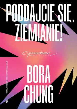 Poddajcie się, Ziemianie! - Bora Chung - książka