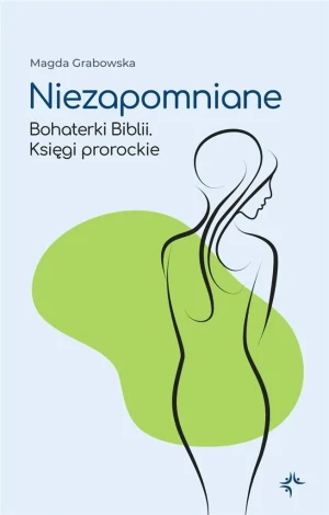Niezapomniane. Bohaterki Biblii. Księgi prorockie -  - książka
