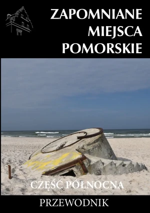 Zapomniane miejsca pomorskie. Część północna. Przewodnik - praca zbiorowa - książka