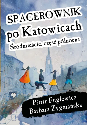 Spacerownik po Katowicach. Śródmieście. Część północna - Piotr Fuglewicz, Barbara Zygmańska - książka