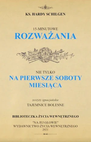 Tajemnice Bolesne – 15-minutowe rozważania nie tylko na pierwsze soboty miesiąca - ks. Hardy Schilgen TJ - książka