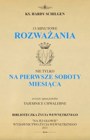 Tajemnice Chwalebne – 15-minutowe rozważania nie tylko na pierwsze soboty miesiąca - ks. Hardy Schilgen TJ - książka