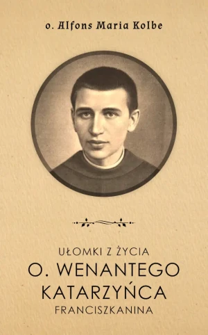 Ułomki z życia o. Wenantego Katarzyńca franciszkanina - o. Alfons Maria Kolbe - książka