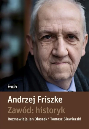Zawód: historyk (wznowienie) - Andrzej Friszke, Jan Olaszek, Tomasz Siewierski - książka