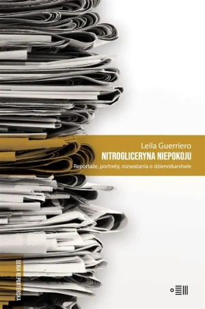 Nitrogliceryna niepokoju. Reportaże, portrety, rozważania o dziennikarstwie - Leila Guerriero - książka