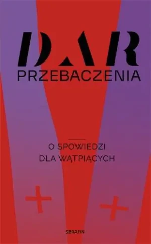 Dar przebaczenia. O spowiedzi dla wątpiących - praca zbiorowa - książka