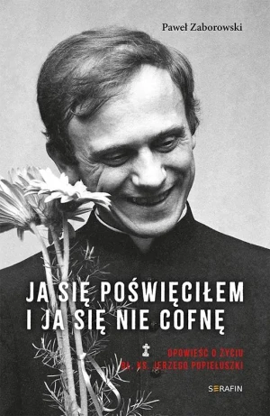 Ja się poświęciłem. Opowieść o życiu bł. ks. Jerzego Popiełuszki - Paweł Zaborowski - książka