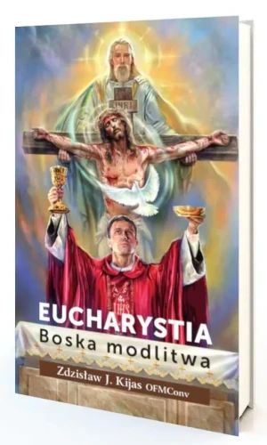 Eucharystia. Boska modlitwa - o. Zdzisław Kijas OFMConv - książka