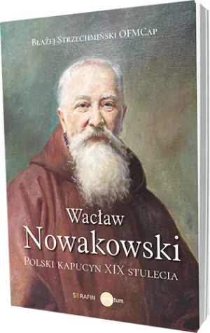Wacław Nowakowski. Polski kapucyn XIX stulecia - Błażej Strzechmiński OFMCap - książka