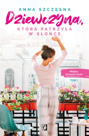 Dziewczyna, która patrzyła w słońce. Między stronami życia. Tom 1 - Anna Szczęsna, Anna Skowrońska, Agata Wawrzeszek, - książka