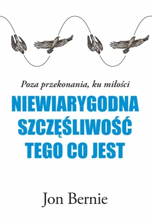 Niewiarygodna szczęśliwość tego, co jest - Jon Bernie - książka