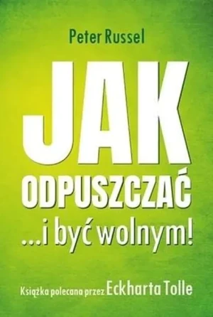 Jak odpuszczać ...i być wolnym! - Peter Russell - książka
