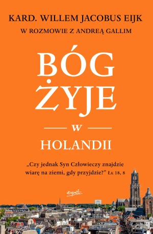 Bóg żyje w Holandii - Kard. Willem Jacobus Eijk, Andrea Galli, Agnieszk - książka