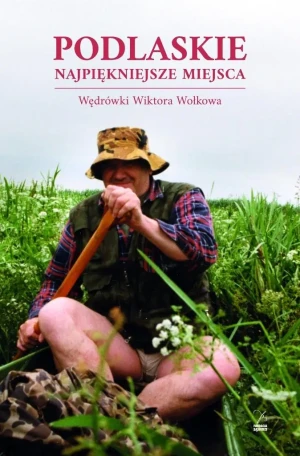 Podlaskie Najpiękniejsze miejsca. Wędrówki Wiktora Wołkowa - Piotr Brysacz, Andrzej Kalinowski - książka